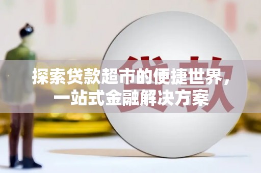 清新探索贷款超市的便捷世界，一站式金融解决方案