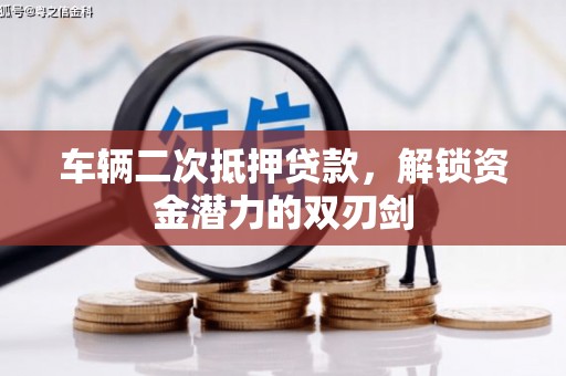 清新车辆二次抵押贷款，解锁资金潜力的双刃剑