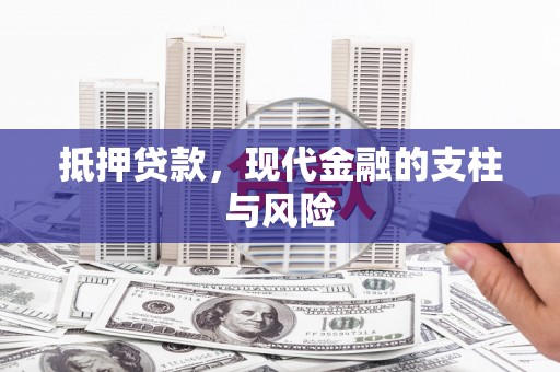 清新抵押贷款，现代金融的支柱与风险