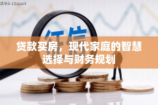 清新贷款买房，现代家庭的智慧选择与财务规划