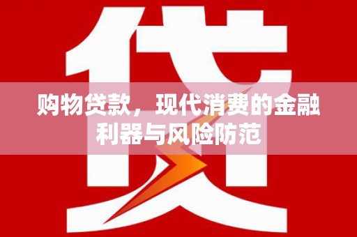 清新购物贷款，现代消费的金融利器与风险防范