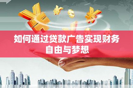 清新如何通过贷款广告实现财务自由与梦想