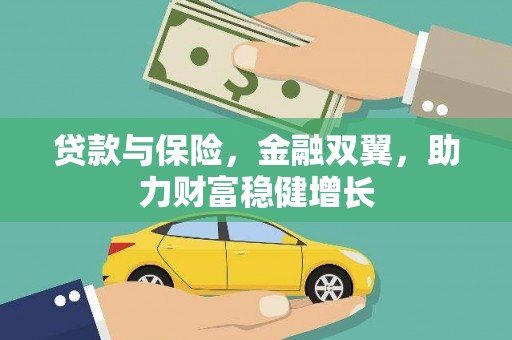 清新贷款与保险，金融双翼，助力财富稳健增长