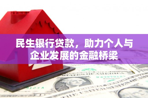 清新民生银行贷款，助力个人与企业发展的金融桥梁