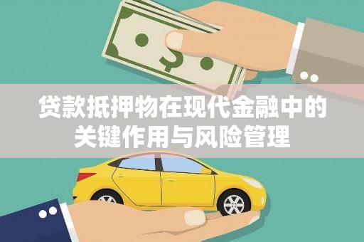 清新贷款抵押物在现代金融中的关键作用与风险管理