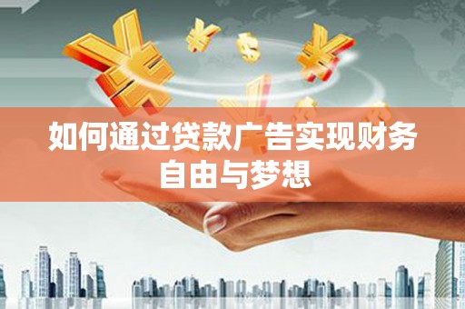 清新如何通过贷款广告实现财务自由与梦想