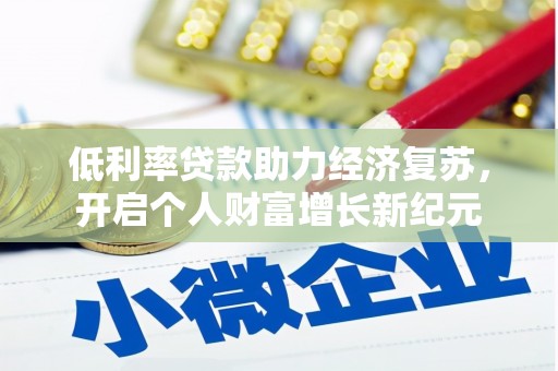 清新低利率贷款助力经济复苏，开启个人财富增长新纪元