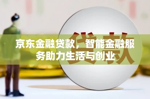 清新京东金融贷款，智能金融服务助力生活与创业