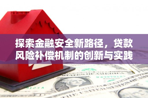 清新探索金融安全新路径，贷款风险补偿机制的创新与实践