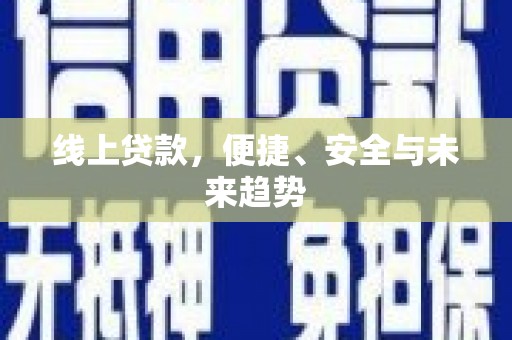 清新线上贷款，便捷、安全与未来趋势