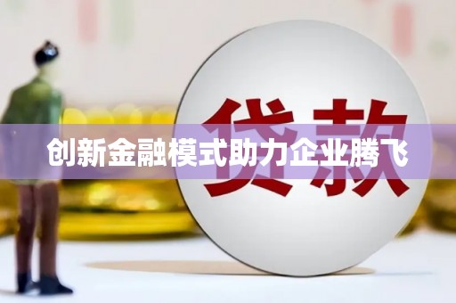 清新创新金融模式助力企业腾飞