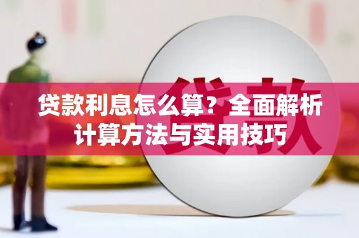 清新贷款利息怎么算？全面解析计算方法与实用技巧