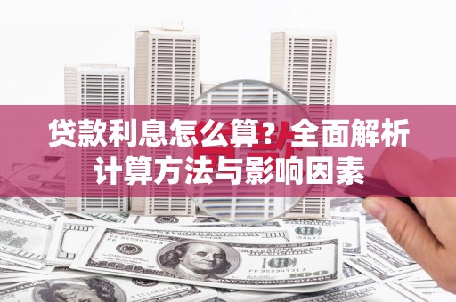 清新贷款利息怎么算？全面解析计算方法与影响因素